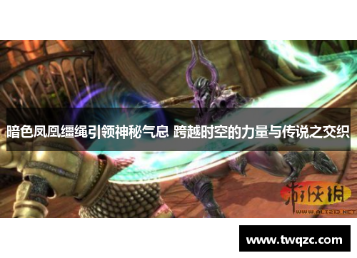 暗色凤凰缰绳引领神秘气息 跨越时空的力量与传说之交织